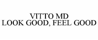 VITTO MD LOOK GOOD, FEEL GOOD