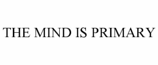 THE MIND IS PRIMARY