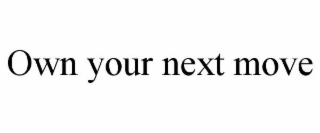 OWN YOUR NEXT MOVE