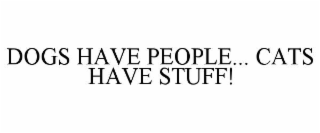 DOGS HAVE PEOPLE... CATS HAVE STUFF!
