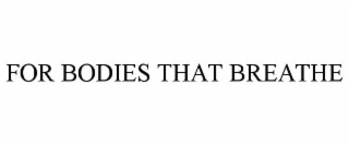 FOR BODIES THAT BREATHE