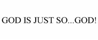 GOD IS JUST SO...GOD!
