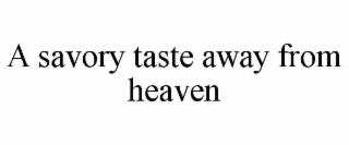 A SAVORY TASTE AWAY FROM HEAVEN