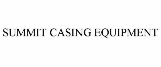 SUMMIT CASING EQUIPMENT