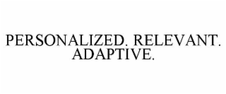 PERSONALIZED. RELEVANT. ADAPTIVE.