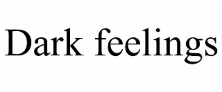 DARK FEELINGS