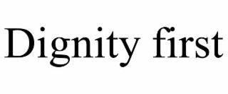 DIGNITY FIRST