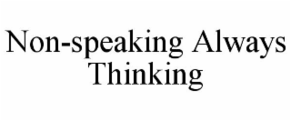 NON-SPEAKING ALWAYS THINKING