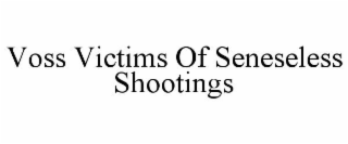 VOSS VICTIMS OF SENESELESS SHOOTINGS