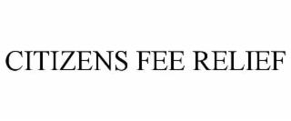 CITIZENS FEE RELIEF