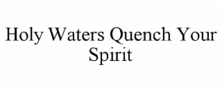 HOLY WATERS QUENCH YOUR SPIRIT