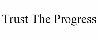 TRUST THE PROGRESS