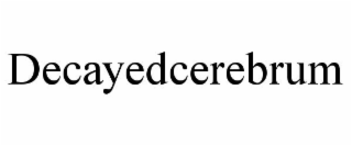 DECAYEDCEREBRUM