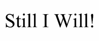 STILL I WILL!