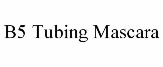 B5 TUBING MASCARA