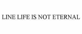 LINE LIFE IS NOT ETERNAL