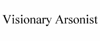 VISIONARY ARSONIST