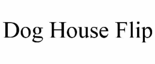 DOG HOUSE FLIP