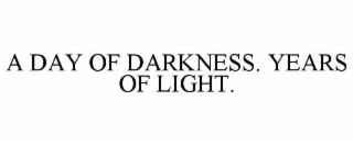 A DAY OF DARKNESS. YEARS OF LIGHT.