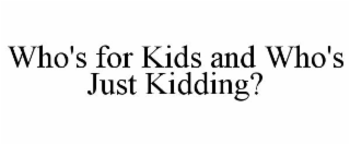 WHO'S FOR KIDS AND WHO'S JUST KIDDING?