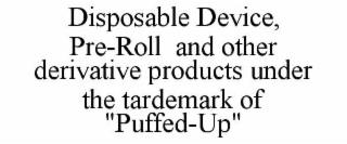 DISPOSABLE DEVICE, PRE-ROLL AND OTHER DERIVATIVE PRODUCTS UNDER THE TARDEMARK OF 