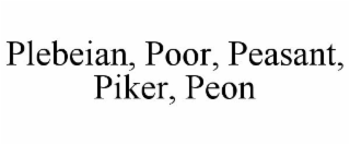 PLEBEIAN, POOR, PEASANT, PIKER, PEON