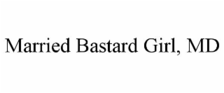 MARRIED BASTARD GIRL, MD