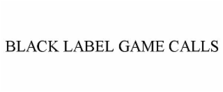 BLACK LABEL GAME CALLS