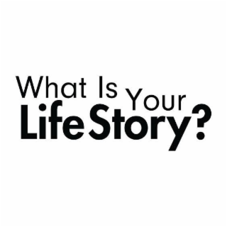 WHAT IS YOUR LIFE STORY?