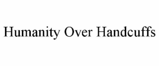HUMANITY OVER HANDCUFFS