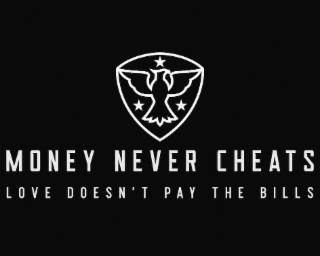MONEY NEVER CHEATS LOVE DOESN'T PAY THE BILLS