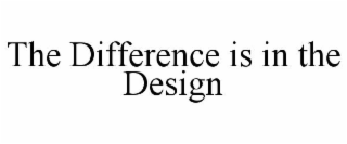 THE DIFFERENCE IS IN THE DESIGN