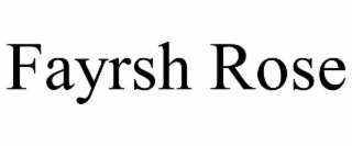 FAYRSH ROSE