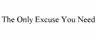 THE ONLY EXCUSE YOU NEED