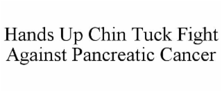 HANDS UP CHIN TUCK FIGHT AGAINST PANCREATIC CANCER