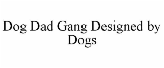 DOG DAD GANG INSPIRED BY DOGS