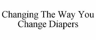 CHANGING THE WAY YOU CHANGE DIAPERS