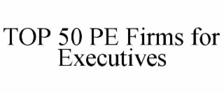 TOP 50 PE FIRMS FOR EXECUTIVES