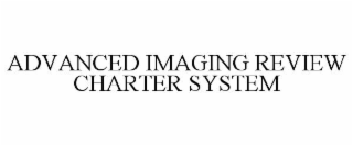 ADVANCED IMAGING REVIEW CHARTER SYSTEM