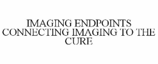 IMAGING ENDPOINTS CONNECTING IMAGING TO THE CURE