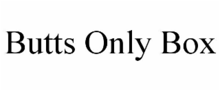 BUTTS ONLY BOX