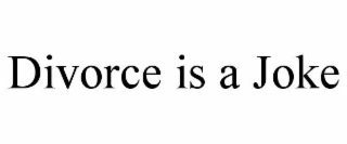 DIVORCE IS A JOKE