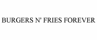 BURGERS N' FRIES FOREVER