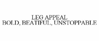 LEG APPEAL BOLD, BEATIFUL, UNSTOPPABLE