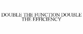 DOUBLE THE FUNCTION DOUBLE THE EFFICIENCY