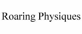 ROARING PHYSIQUES