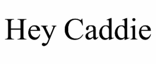 HEY CADDIE