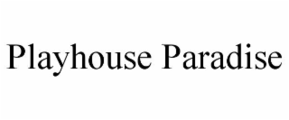 PLAYHOUSE PARADISE