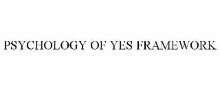 PSYCHOLOGY OF YES FRAMEWORK