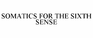 SOMATICS FOR THE SIXTH SENSE